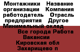 Монтажники › Название организации ­ Компания-работодатель › Отрасль предприятия ­ Другое › Минимальный оклад ­ 150 000 - Все города Работа » Вакансии   . Кировская обл.,Захарищево п.